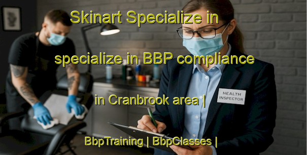 Skinart Specialize in specialize in BBP compliance in Cranbrook area | BbpTraining | BbpClasses | SkinartTraining-Canada